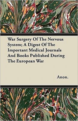 Cover for Anon. · War Surgery Of The Nervous System; A Digest Of The Important Medical Journals And Books Published During The European War (Paperback Book) (2011)