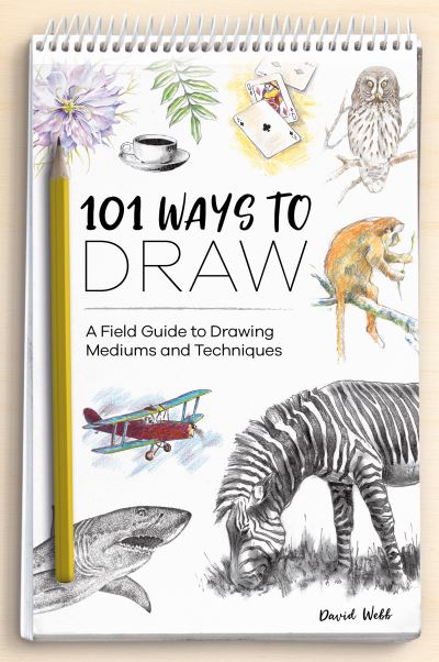 Cover for Webb, David (Author) · 101 Ways to Draw: A Field Guide to Drawing Mediums and Techniques (Paperback Book) (2021)