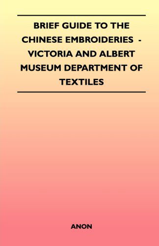 Brief Guide to the Chinese Embroideries  - Victoria and Albert Museum Department of Textiles - Anon - Books - Campbell Press - 9781447400677 - April 15, 2011