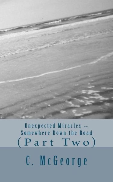 Cover for Cc Mcgeorge · Unexpected Miracles: Somewhere Down the Road (Paperback Bog) (2010)