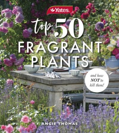 Yates Top 50 Fragrant Plants and How Not to Kill Them! - Yates - Livros - HarperCollins Publishers (Australia) Pty - 9781460762677 - 3 de novembro de 2022