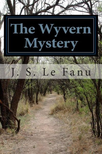 The Wyvern Mystery - Joseph Sheridan Le Fanu - Libros - Createspace - 9781463729677 - 17 de julio de 2011