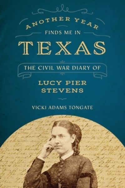 Cover for Vicki Adams Tongate · Another Year Finds Me in Texas: The Civil War Diary of Lucy Pier Stevens (Paperback Book) (2021)