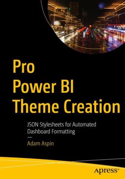 Cover for Adam Aspin · Pro Power BI Theme Creation: JSON Stylesheets for Automated Dashboard Formatting (Paperback Book) [1st edition] (2021)