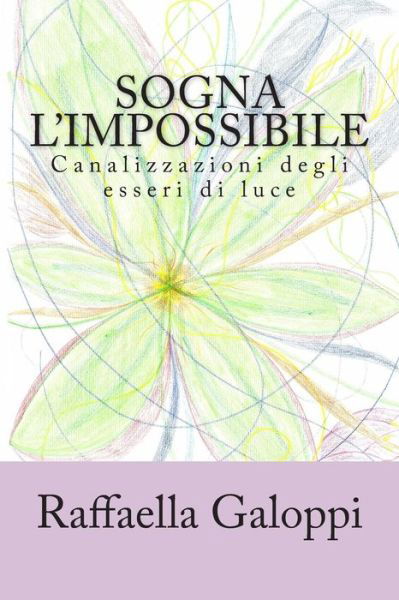 Cover for Sig Raffaella Galoppi · Sogna L'impossibile: Canalizzazioni Degli Esseri Di Luce (Paperback Book) (2013)