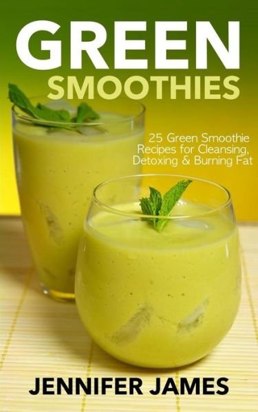 Cover for Jennifer James · Green Smoothies: Green Smoothie Recipes for Cleansing, Detoxing &amp; Burning Fat (Paperback Book) (2014)