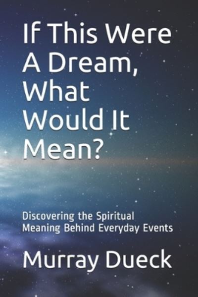 Cover for Murray Dueck · If This Were a Dream, What Would It Mean?: Discovering the Spiritual Meaning Behind Everyday Events (Paperback Book) (2005)