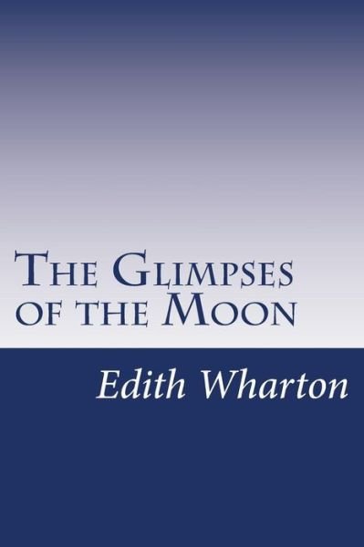 The Glimpses of the Moon - Edith Wharton - Bøker - CreateSpace Independent Publishing Platf - 9781499216677 - 22. april 2014