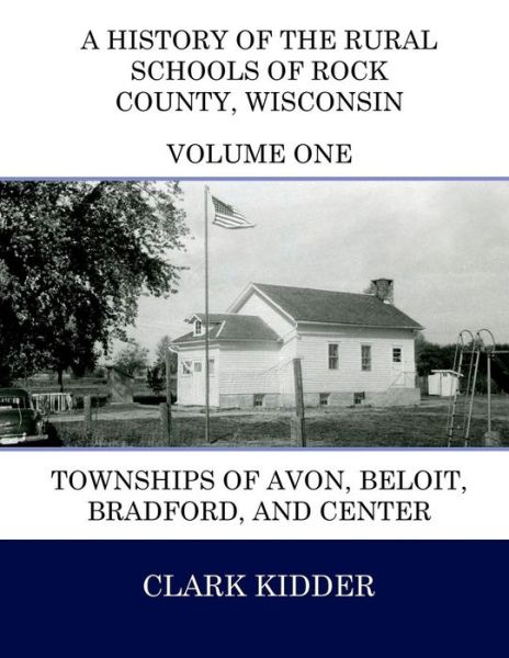 Cover for Clark Kidder · A History of the Rural Schools of Rock County, Wisconsin: Townships of Avon, Beloit, Bradford, and Center (Paperback Bog) (2014)