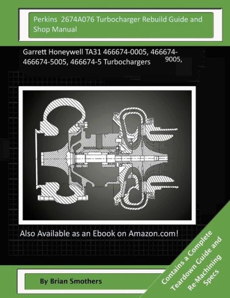 Cover for Brian Smothers · Perkins 2674a076 Turbocharger Rebuild Guide and Shop Manual: Garrett Honeywell Ta31 466674-0005, 466674-9005, 466674-5005, 466674-5 Turbochargers (Paperback Book) (2015)