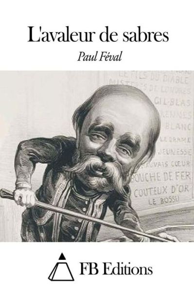 L'avaleur De Sabres - Paul Feval - Books - Createspace - 9781507832677 - February 2, 2015