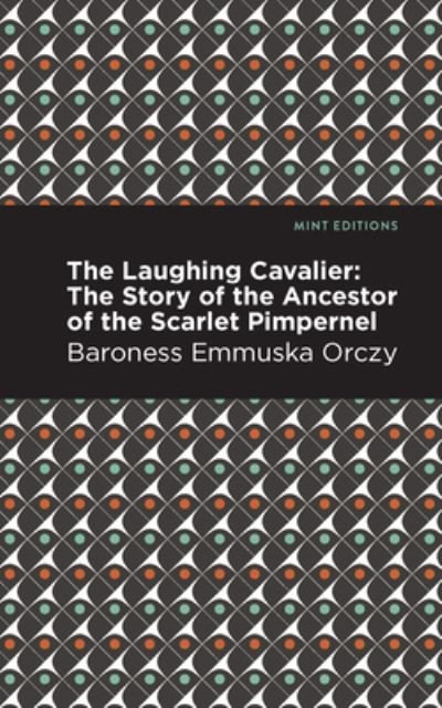 Cover for Emmuska Orczy · The Laughing Cavalier: The Story of the Ancestor of the Scarlet Pimpernel - Mint Editions (Inbunden Bok) (2021)