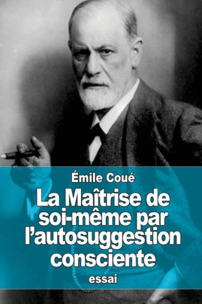 Cover for Emile Coue · La Maitrise De Soi-meme Par L'autosuggestion Consciente (Pocketbok) (2015)