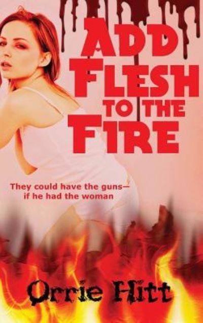 Cover for Orrie Hitt · Add Flesh to the Fire (Hardcover bog) (2018)