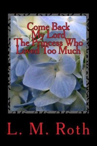 Cover for L M Roth · Come Back My Lord the Princess Who Loved Too Much (Paperback Bog) (2016)