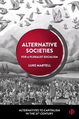 Cover for Martell, Luke (University of Sussex) · Alternative Societies: For a Pluralist Socialism - Alternatives to Capitalism in the 21st Century (Paperback Book) (2023)