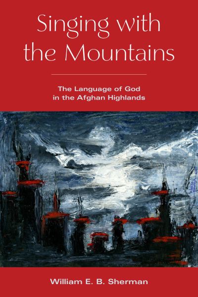 Cover for William Sherman · Singing with the Mountains: The Language of God in the Afghan Highlands (Hardcover Book) (2023)