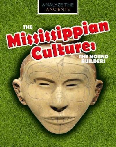 The Mississippian Culture: The Mound Builders - Louise A Spilsbury - Books - Gareth Stevens Publishing - 9781538225677 - July 30, 2018