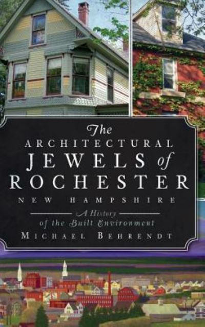 Cover for Michael Behrendt · The Architectural Jewels of Rochester, New Hampshire (Hardcover Book) (2009)