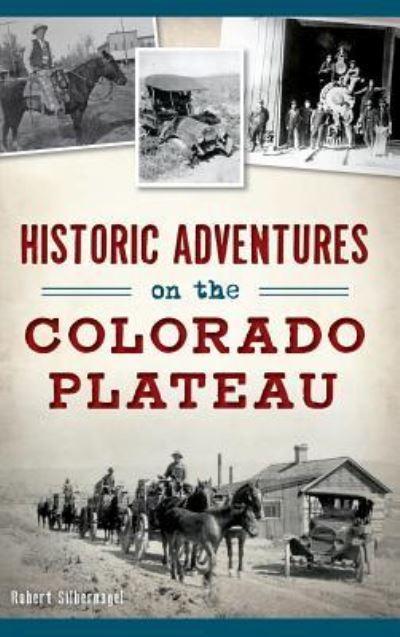 Cover for Bob Silbernagel · Historic Adventures on the Colorado Plateau (Hardcover Book) (2018)