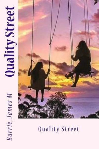 Quality Street - Barrie James M - Books - Createspace Independent Publishing Platf - 9781540754677 - December 1, 2016