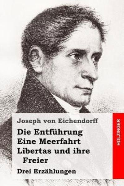 Cover for Joseph von Eichendorff · Die Entführung / Eine Meerfahrt / Libertas und ihre Freier (Paperback Book) (2016)