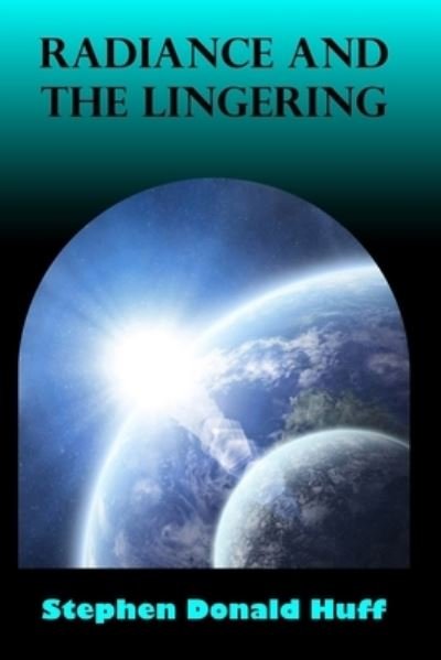 Radiance and the Lingering - Stephen Donald Huff - Książki - Createspace Independent Publishing Platf - 9781542817677 - 31 grudnia 2015