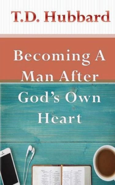 Cover for T D Hubbard · Becoming a Man After God's own Heart (Paperback Book) (2017)