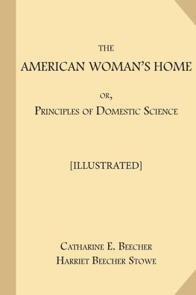 Cover for Professor Harriet Beecher Stowe · The American Woman's Home; or, Principles of Domestic Science [Illustrated] (Paperback Book) (2017)