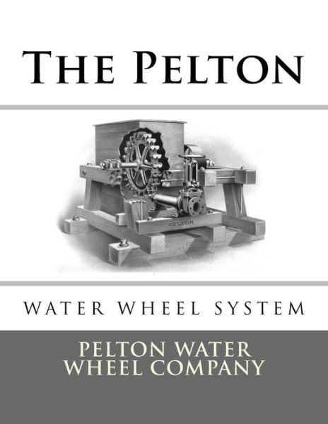 Cover for Pelton Water Wheel Company · The Pelton Water Wheel System (Paperback Book) (2017)