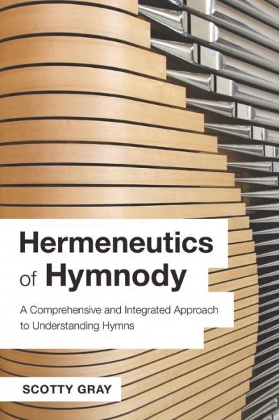 Cover for Scotty Gray · Hermeneutics of Hymnody: a Comprehensive and Integrated Approach to Understanding Hymns (Paperback Book) (2015)