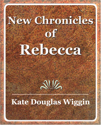 New Chronicles of Rebecca - 1907 - Kate Douglas Wiggin - Books - Book Jungle - 9781594623677 - August 29, 2006