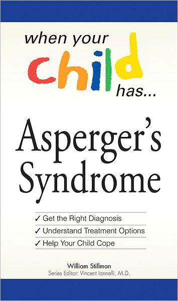 Cover for William Stillman · When Your Child Has  . . . Asperger's Syndrome: *Get the Right Diagnosis *Understand Treatment Options *Help Your Child Cope (Paperback Book) (2008)