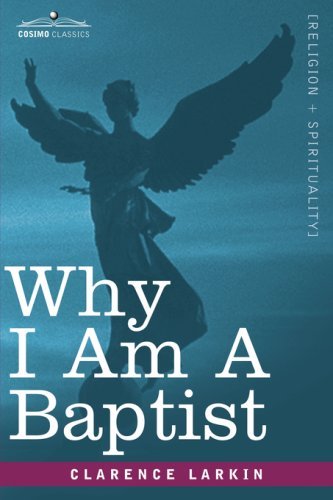 Why I Am a Baptist - Clarence Larkin - Books - Cosimo Classics - 9781602067677 - September 1, 2007