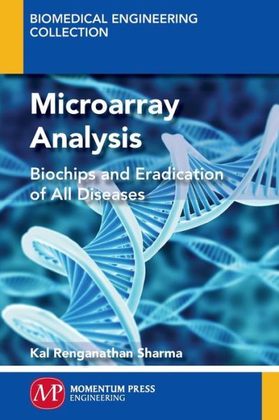 Microarray Analysis: Biochips and Eradication of all Diseases - Biomedical Engineering Collection - Kal Sharma - Books - Momentum Press - 9781606506677 - June 15, 2015