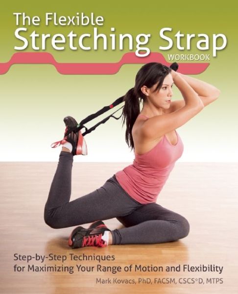 The Flexible Stretching Strap Workbook: Step-by-Step Techniques for Maximizing Your Range of Motion and Flexibility - Mark Kovacs - Books - Ulysses Press - 9781612433677 - February 17, 2015