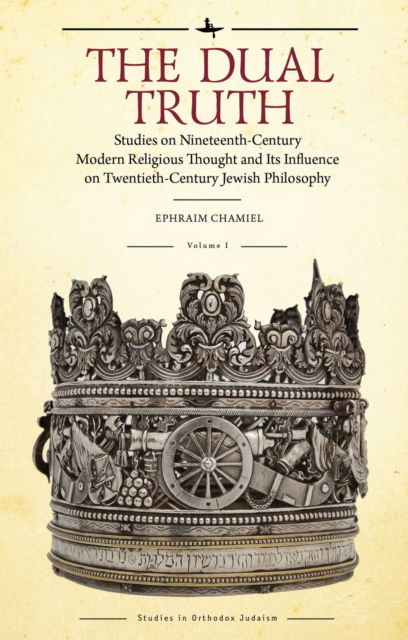 Cover for Ephraim Chamiel · The Dual Truth, Volumes I &amp; II: Studies on Nineteenth-Century Modern Religious Thought and Its Influence on Twentieth-Century Jewish Philosophy - Studies in Orthodox Judaism (Inbunden Bok) (2019)