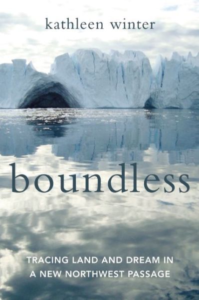 Boundless: Tracing Land and Dream in a New Northwest Passage - Kathleen Winter - Books - Counterpoint LLC - 9781619025677 - October 13, 2015