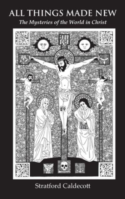 All Things Made New: The Mysteries of the World in Christ - Stratford Caldecott - Bøker - Angelico PR - 9781621385677 - 17. oktober 2011