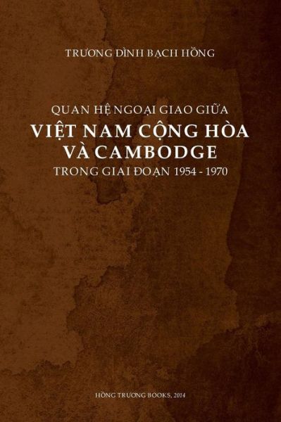 Cover for Bach Hong Dinh Truong · Quan He Ngoai Giao Giua Viet Nam Cong Hoa Va Cambodge Trong Giai Doan 1954-1970 (Pocketbok) [Vietnamese edition] (2014)