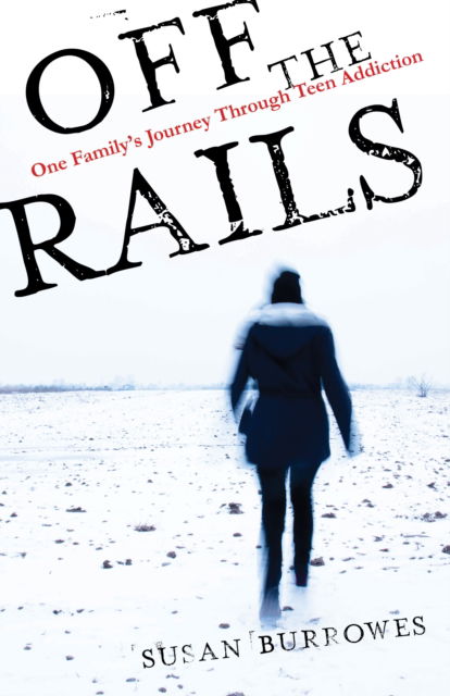 Cover for Susan Burrowes · Off the Rails: One Family's Journey Through Teen Addiction (Paperback Book) (2018)