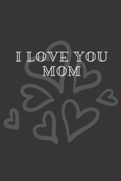 I Love You Mom - Me - Books - Independently Published - 9781651168677 - December 26, 2019