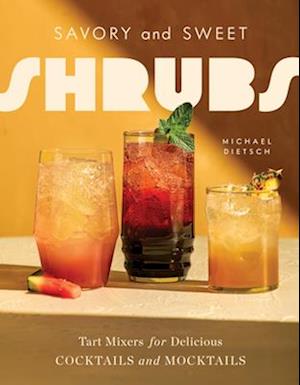 Cover for Michael Dietsch · Savory and Sweet Shrubs: Tart Mixers for Delicious Cocktails and Mocktails (Hardcover Book) (2025)