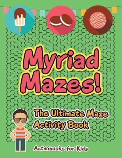 Cover for Activibooks for Kids · Myriad Mazes! The Ultimate Maze Activity Book (Paperback Book) (2016)