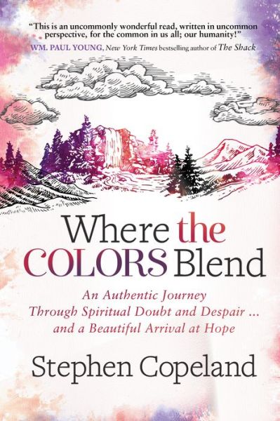 Cover for Stephen Copeland · Where the Colors Blend: An Authentic Journey Through Spiritual Doubt and Despair ... and a Beautiful Arrival at Hope (Paperback Book) (2018)
