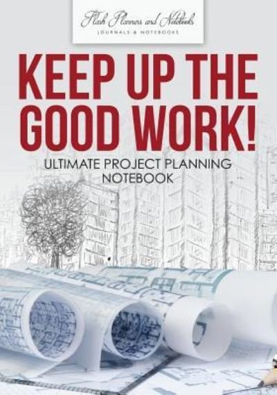 Cover for Flash Planners and Notebooks · Keep up the Good Work! Ultimate Project Planning Notebook (Paperback Book) (2016)