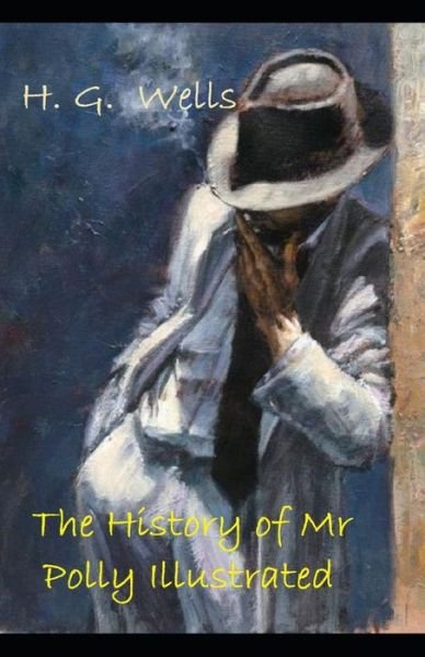 History of Mr Polly Illustrated - H. G. Wells - Bøger - Independently Published - 9781708592677 - 15. november 2019