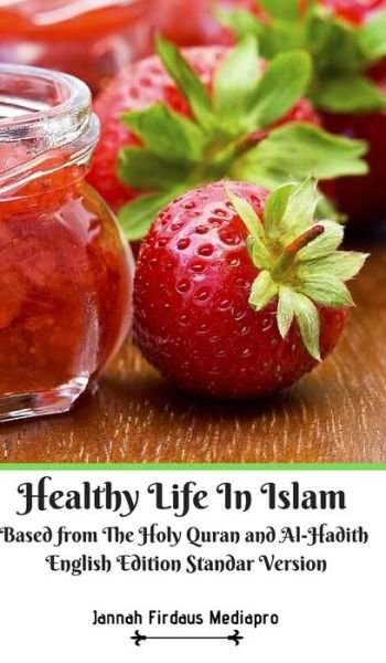 Healthy Life In Islam Based from The Holy Quran and Al-Hadith English Edition Standar Version - Jannah Firdaus Mediapro - Boeken - Blurb - 9781714403677 - 6 mei 2024