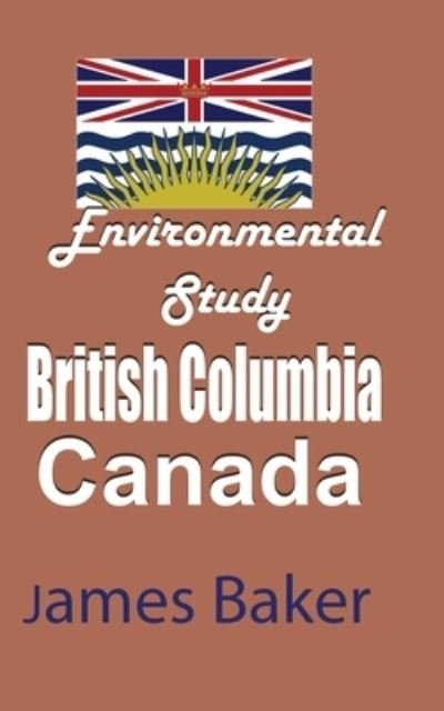 Cover for James Baker · Environmental Study of British Columbia, Canada (Paperback Book) (2024)