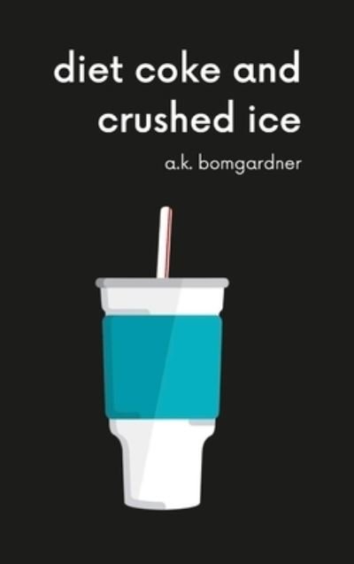 Cover for A K Bomgardner · Diet Coke and Crushed Ice (Hardcover Book) (2021)
